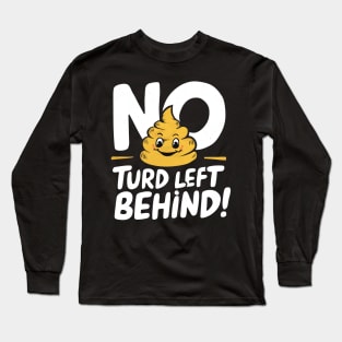 New Turd Funny Troll, No Turd Left Behind! Long Sleeve T-Shirt